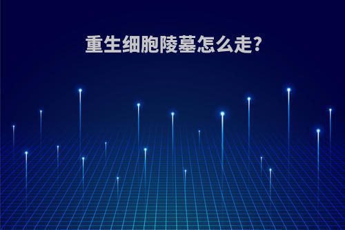 重生细胞陵墓怎么走?