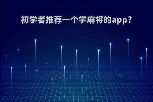 初学者推荐一个学麻将的app?