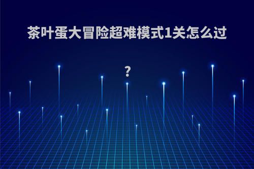 茶叶蛋大冒险超难模式1关怎么过?