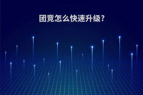 团竞怎么快速升级?