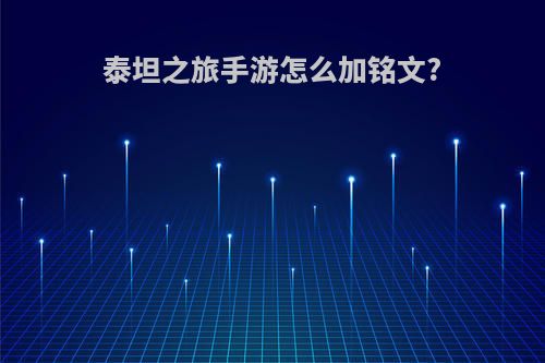 泰坦之旅手游怎么加铭文?