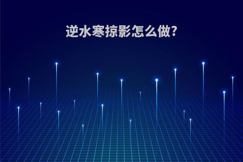 逆水寒掠影怎么做?