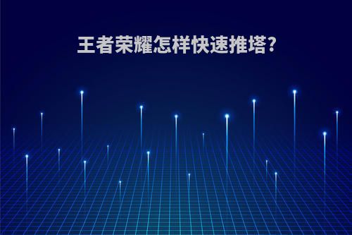王者荣耀怎样快速推塔?