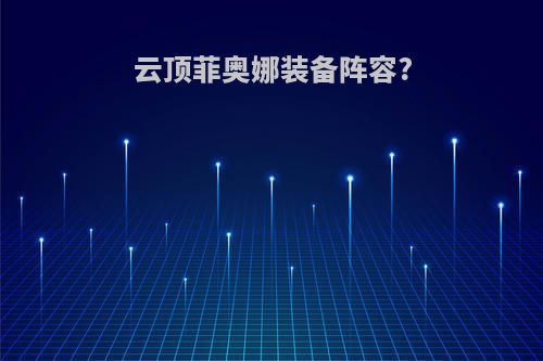 云顶菲奥娜装备阵容?