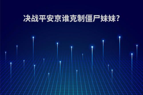 决战平安京谁克制僵尸妹妹?