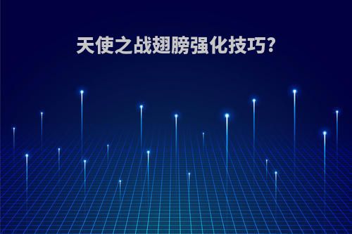 天使之战翅膀强化技巧?