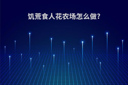 饥荒食人花农场怎么做?