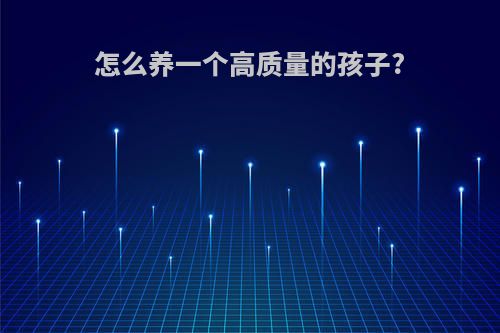 怎么养一个高质量的孩子?
