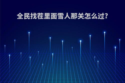 全民找茬里面雪人那关怎么过?