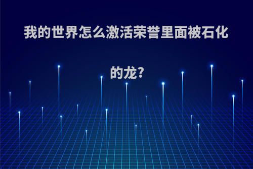 我的世界怎么激活荣誉里面被石化的龙?