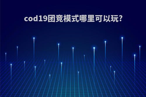 cod19团竞模式哪里可以玩?