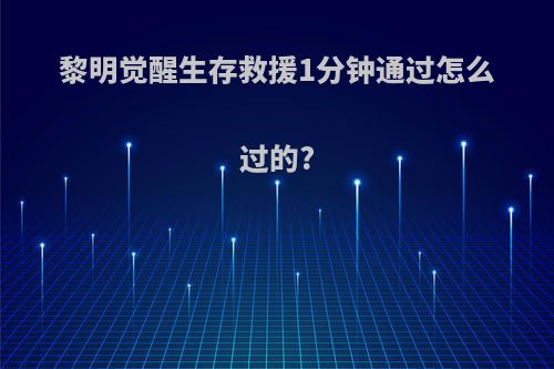 黎明觉醒生存救援1分钟通过怎么过的?