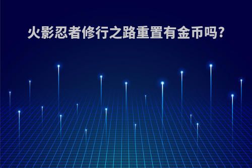 火影忍者修行之路重置有金币吗?