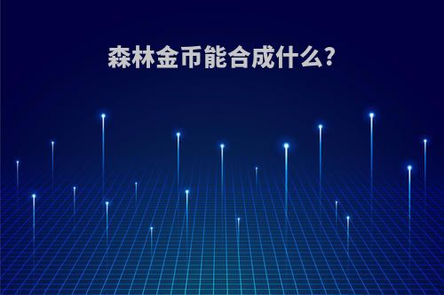 森林金币能合成什么?