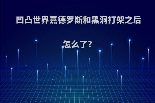 凹凸世界嘉德罗斯和黑洞打架之后怎么了?