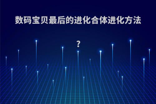 数码宝贝最后的进化合体进化方法?