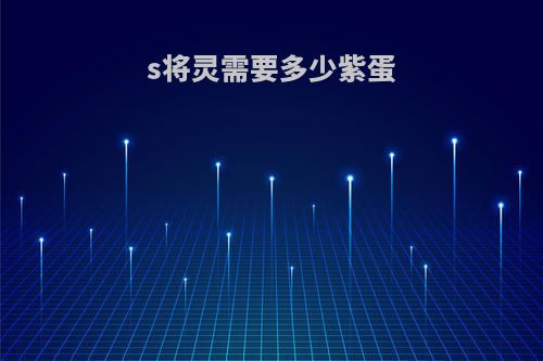 s将灵需要多少紫蛋