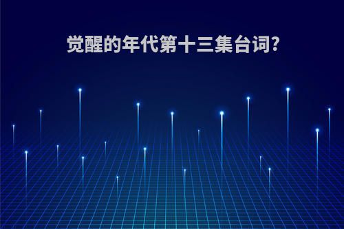 觉醒的年代第十三集台词?