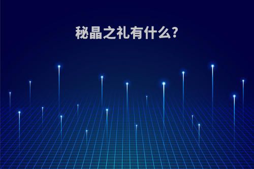 秘晶之礼有什么?