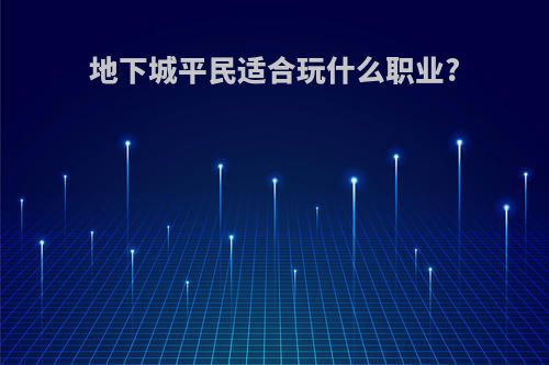 地下城平民适合玩什么职业?