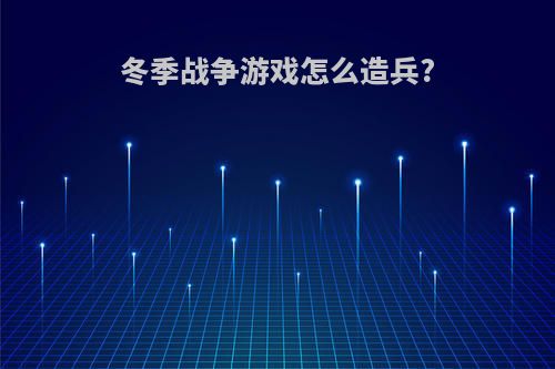 冬季战争游戏怎么造兵?
