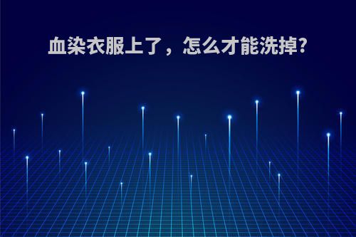 血染衣服上了，怎么才能洗掉?