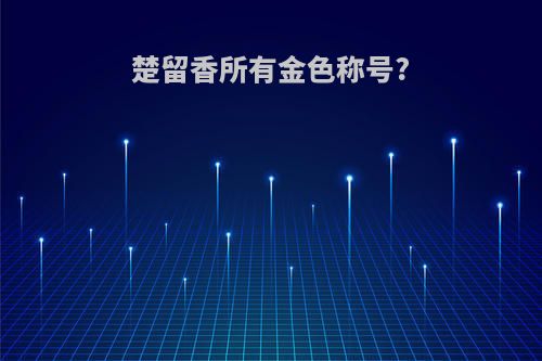 楚留香所有金色称号?