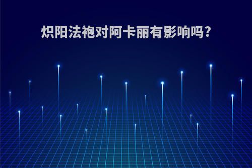 炽阳法袍对阿卡丽有影响吗?