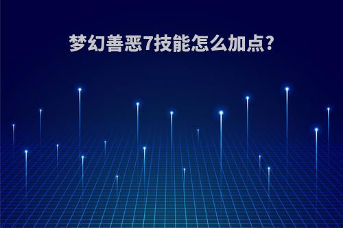 梦幻善恶7技能怎么加点?