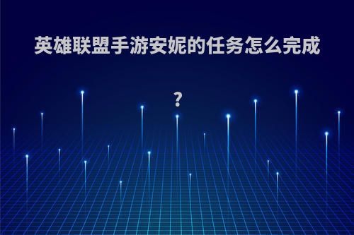 英雄联盟手游安妮的任务怎么完成?