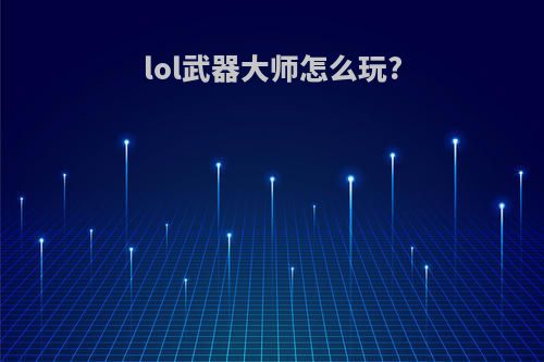 lol武器大师怎么玩?