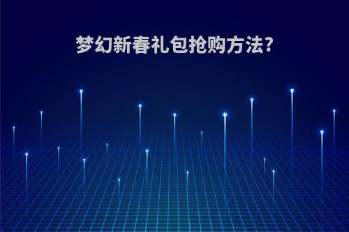 梦幻新春礼包抢购方法?