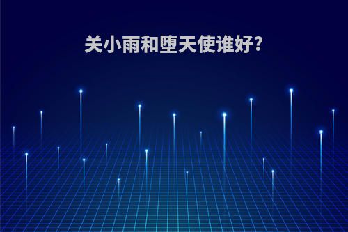 关小雨和堕天使谁好?