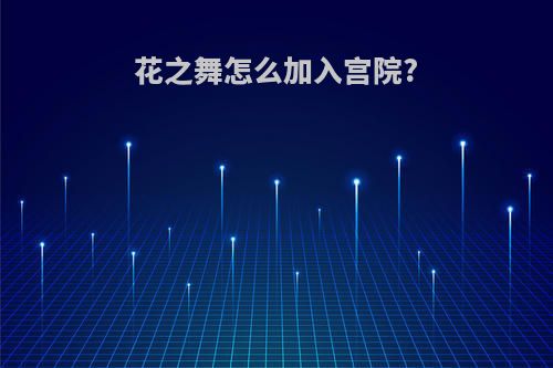 花之舞怎么加入宫院?
