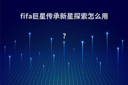 fifa巨星传承新星探索怎么用?