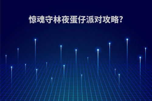 惊魂守林夜蛋仔派对攻略?
