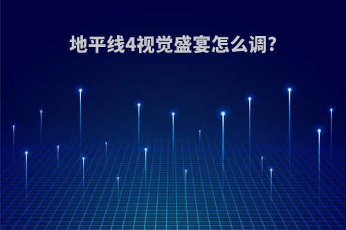 地平线4视觉盛宴怎么调?