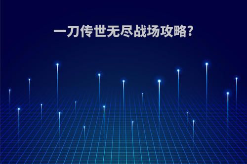 一刀传世无尽战场攻略?