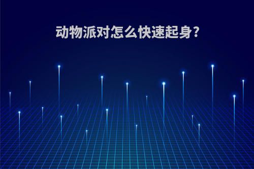 动物派对怎么快速起身?