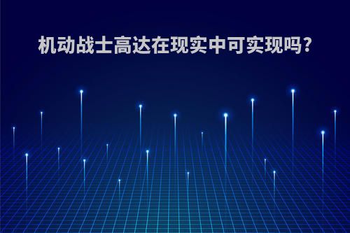 机动战士高达在现实中可实现吗?