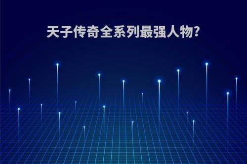 天子传奇全系列最强人物?