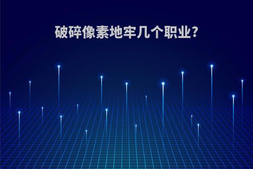 破碎像素地牢几个职业?