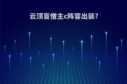 云顶盲僧主c阵容出装?
