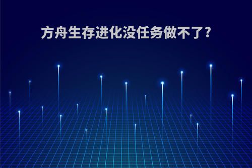 方舟生存进化没任务做不了?