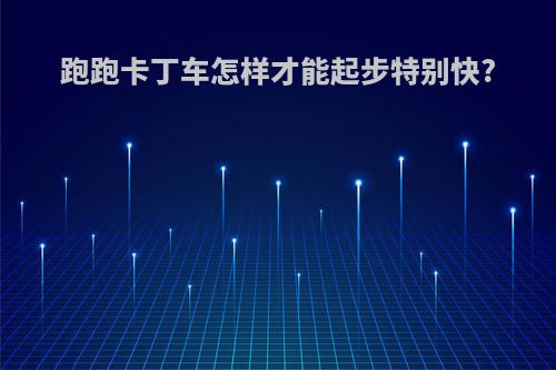 跑跑卡丁车怎样才能起步特别快?