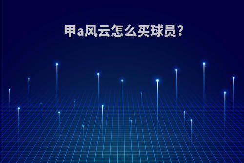 甲a风云怎么买球员?