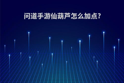 问道手游仙葫芦怎么加点?