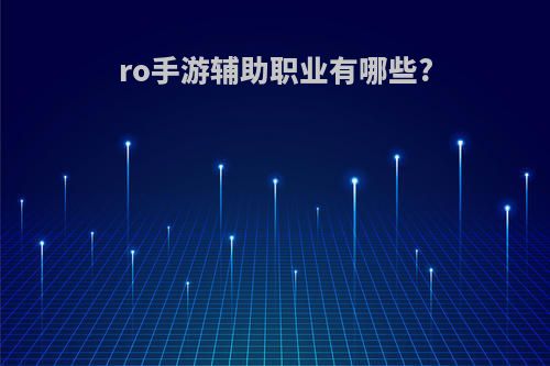 ro手游辅助职业有哪些?