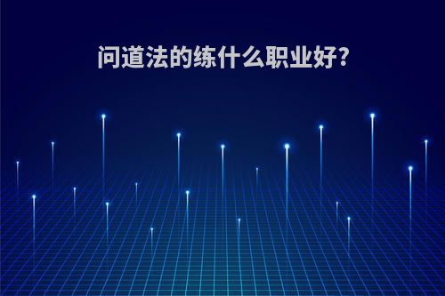 问道法的练什么职业好?