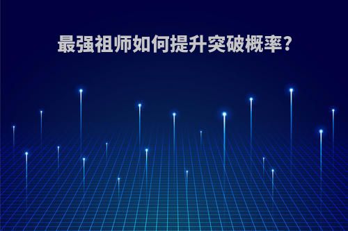 最强祖师如何提升突破概率?